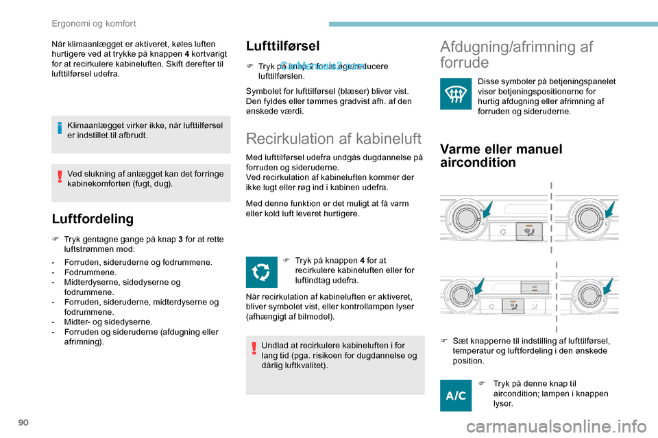 Peugeot Expert 2019 Instruktionsbog (in Danish) 90
Når klimaanlægget er aktiveret, køles luften
hurtigere ved at trykke på knappen 4 kortvarigt
for at recirkulere kabineluften. Skift derefter til
lufttilførsel udefra.Klimaanlægget virker i Peugeot Expert 2019 Instruktionsbog (in Danish) 90
Når klimaanlægget er aktiveret, køles luften
hurtigere ved at trykke på knappen 4 kortvarigt
for at recirkulere kabineluften. Skift derefter til
lufttilførsel udefra.Klimaanlægget virker i