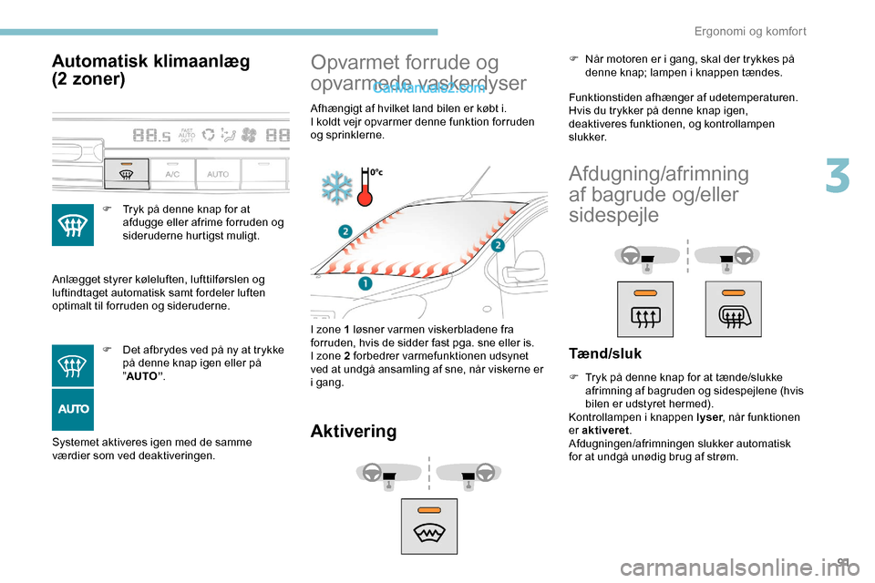 Peugeot Expert 2019 Instruktionsbog (in Danish) 91
Automatisk klimaanlæg
(2 zoner)
F Tryk på denne knap for at afdugge eller afrime forruden og
sideruderne hurtigst muligt.
Anlægget styrer køleluften, lufttilførslen og
luftindtaget automati Peugeot Expert 2019 Instruktionsbog (in Danish) 91
Automatisk klimaanlæg
(2 zoner)
F Tryk på denne knap for at afdugge eller afrime forruden og
sideruderne hurtigst muligt.
Anlægget styrer køleluften, lufttilførslen og
luftindtaget automati
