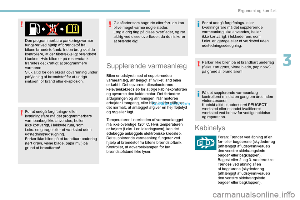 Peugeot Expert 2019 Instruktionsbog (in Danish) 95
For at undgå forgiftnings- eller
kvælningsfare må det programmerbare
varmeanlæg ikke anvendes, heller
ikke kortvarigt, i lukkede rum, som
f.eks. en garage eller et værksted uden
udstødni Peugeot Expert 2019 Instruktionsbog (in Danish) 95
For at undgå forgiftnings- eller
kvælningsfare må det programmerbare
varmeanlæg ikke anvendes, heller
ikke kortvarigt, i lukkede rum, som
f.eks. en garage eller et værksted uden
udstødni