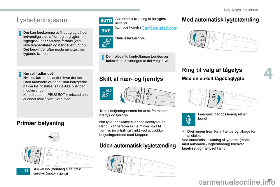 Peugeot Expert 2019 Instruktionsbog (in Danish) 97
Lysbetjeningsarm
Der kan forekomme et fint duglag på den
indvendige side af for- og baglygternes
lygteglas under særlige forhold (ved
lave temperaturer, og når det er fugtigt).
Det forsvinde Peugeot Expert 2019 Instruktionsbog (in Danish) 97
Lysbetjeningsarm
Der kan forekomme et fint duglag på den
indvendige side af for- og baglygternes
lygteglas under særlige forhold (ved
lave temperaturer, og når det er fugtigt).
Det forsvinde