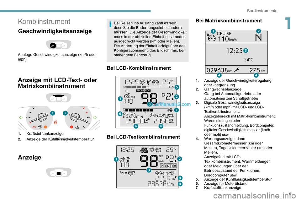 Peugeot Expert 2019  Betriebsanleitung (in German) 9
Kombiinstrument
Geschwindigkeitsanzeige
Analoge Geschwindigkeitsanzeige (km/h oder 
m p h)
Anzeige mit LCD-Text- oder 
Matrixkombiinstrument
1.Kraftstofftankanzeige
2. Anzeige der Kühlflüssigkeits