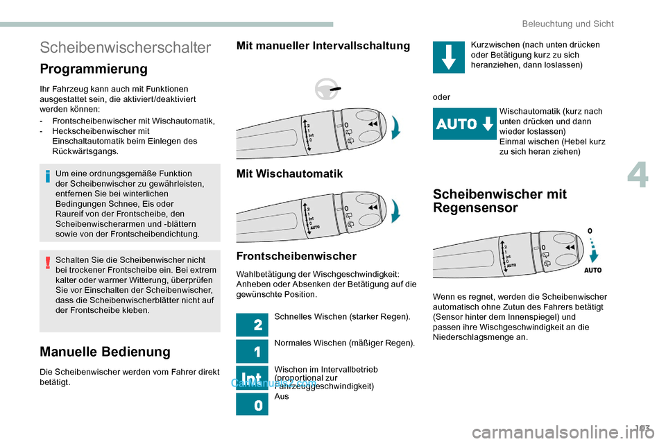 Peugeot Expert 2019  Betriebsanleitung (in German) 103
Scheibenwischerschalter
Programmierung
Ihr Fahrzeug kann auch mit Funktionen 
ausgestattet sein, die aktiviert/deaktiviert 
werden können:Um eine ordnungsgemäße Funktion 
der Scheibenwischer zu