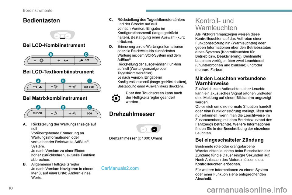 Peugeot Expert 2019  Betriebsanleitung (in German) 10
Bedientasten
Bei LCD-Kombiinstrument
Bei LCD-Textkombiinstrument
Bei Matrixkombiinstrument
C.Rückstellung des Tageskilometerzählers 
und der Strecke auf null
Je nach Version: Eingabe im 
Konfigur