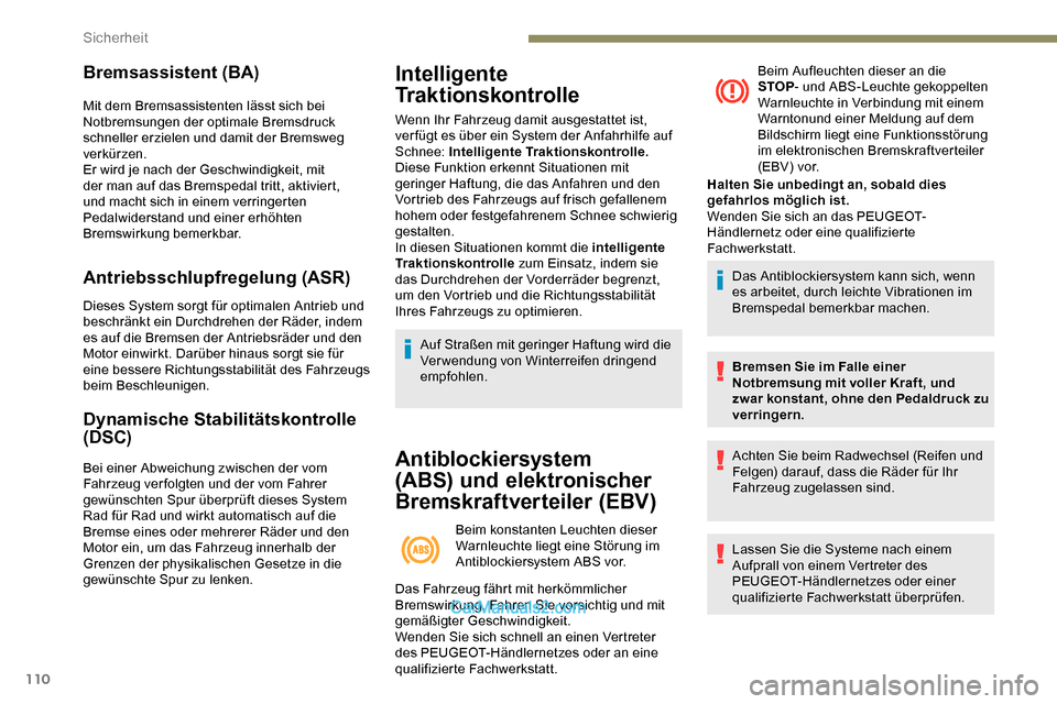 Peugeot Expert 2019  Betriebsanleitung (in German) 110
Bremsassistent (BA)
Mit dem Bremsassistenten lässt sich bei 
Notbremsungen der optimale Bremsdruck 
schneller erzielen und damit der Bremsweg 
verkürzen.
Er wird je nach der Geschwindigkeit, mit