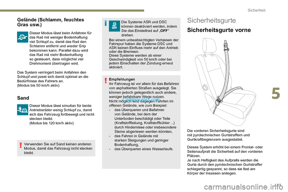 Peugeot Expert 2019  Betriebsanleitung (in German) 113
Gelände (Schlamm, feuchtes 
Gras usw.)
Dieser Modus lässt beim Anfahren für 
das Rad mit weniger Bodenhaftung 
viel Schlupf zu, damit das Rad den 
Schlamm entfernt und wieder Grip 
bekommen kan