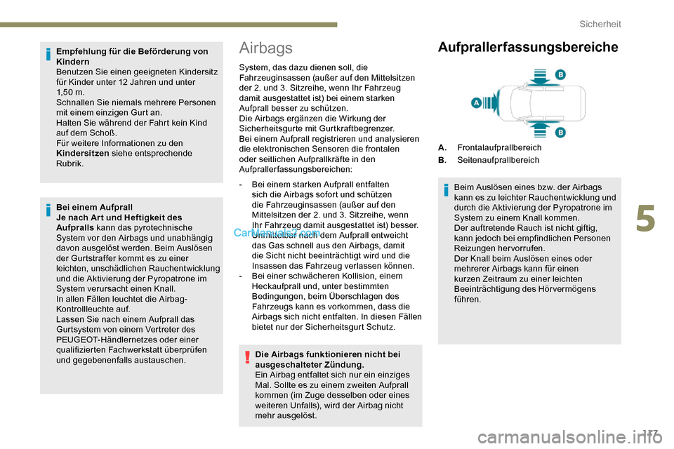 Peugeot Expert 2019  Betriebsanleitung (in German) 117
Empfehlung für die Beförderung von 
Kindern
Benutzen Sie einen geeigneten Kindersitz 
für Kinder unter 12 Jahren und unter 
1,5 0
 
m.
Schnallen Sie niemals mehrere Personen 
mit einem einzigen