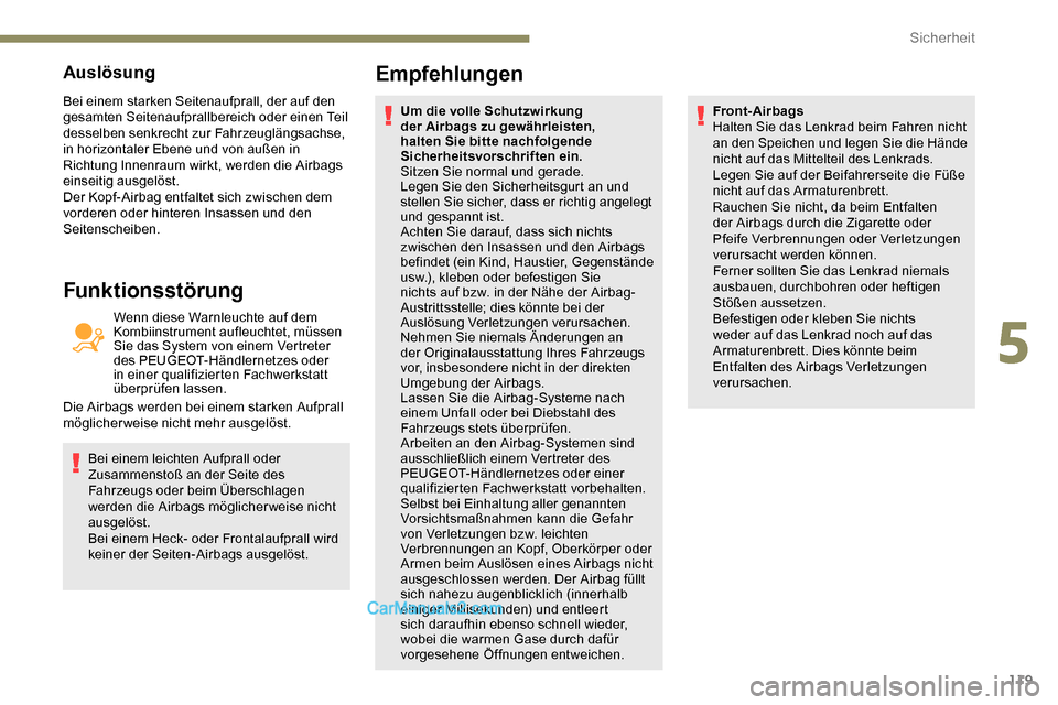 Peugeot Expert 2019  Betriebsanleitung (in German) 119
Auslösung
Bei einem starken Seitenaufprall, der auf den 
gesamten Seitenaufprallbereich oder einen Teil 
desselben senkrecht zur Fahrzeuglängsachse, 
in horizontaler Ebene und von außen in 
Ric