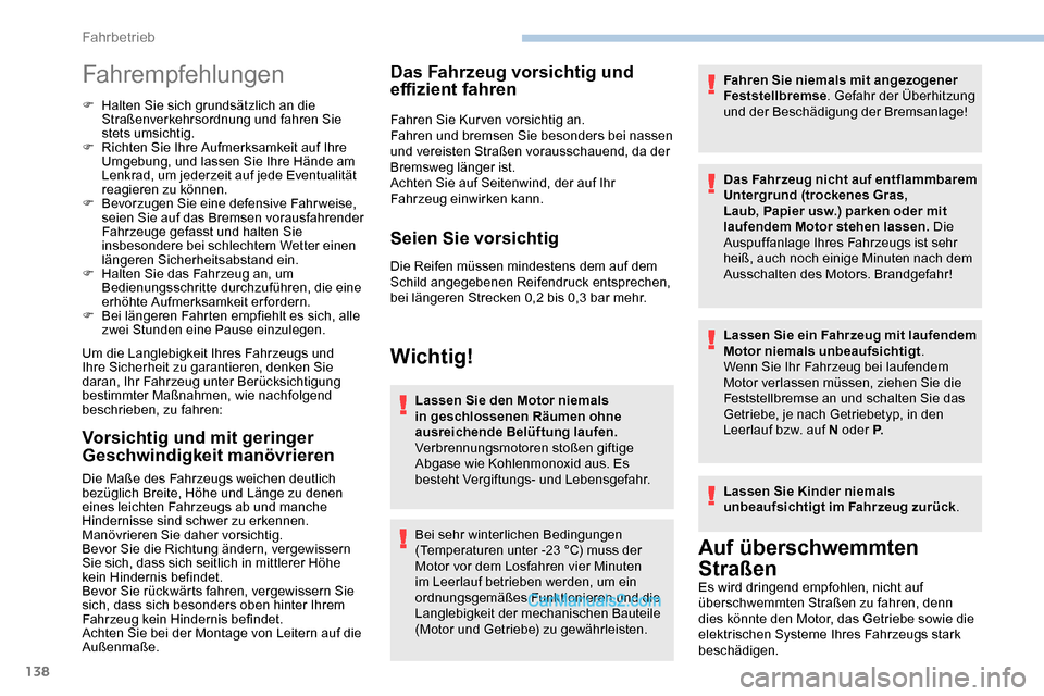 Peugeot Expert 2019  Betriebsanleitung (in German) 138
Fahrempfehlungen
F Halten Sie sich grundsätzlich an die Straßenverkehrsordnung und fahren Sie 
stets umsichtig.
F
 
R
 ichten Sie Ihre Aufmerksamkeit auf Ihre 
Umgebung, und lassen Sie Ihre Hän