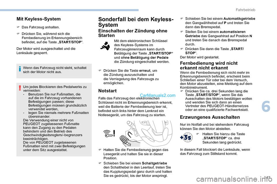 Peugeot Expert 2019  Betriebsanleitung (in German) 143
Mit Keyless-System
F Das Fahrzeug anhalten.
F 
D
 rücken Sie, während sich die 
Fernbedienung im Erkennungsbereich 
befindet, auf die Taste „ START/STOP“.
Der Motor wird ausgeschaltet und di