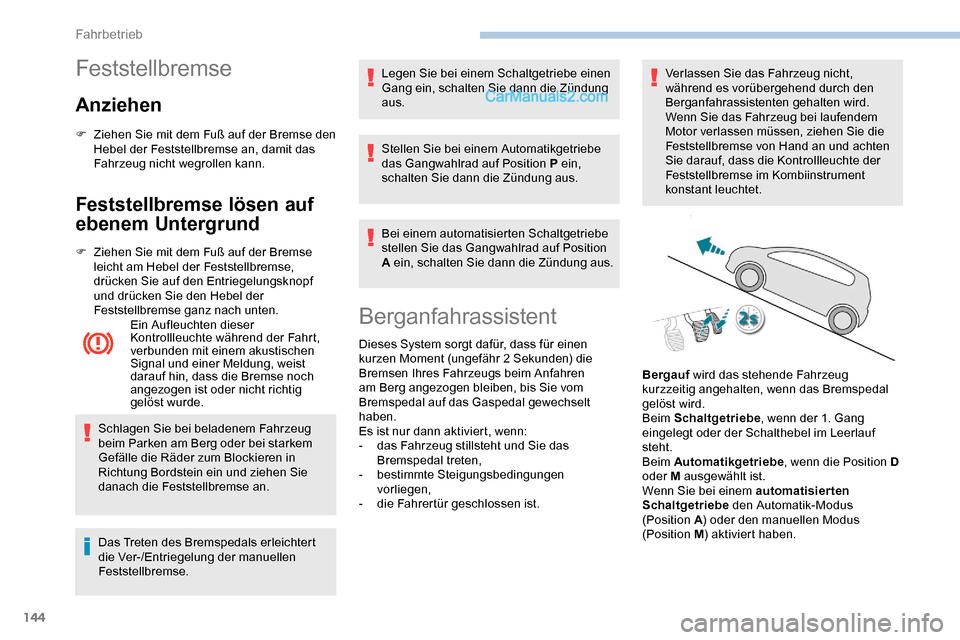 Peugeot Expert 2019 Betriebsanleitung (in German) 144
Feststellbremse
Anziehen
F Ziehen Sie mit dem Fuß auf der Bremse den Hebel der Feststellbremse an, damit das
Fahrzeug nicht wegrollen kann.
Feststellbremse lösen auf
ebenem Untergrund
F Ziehen Peugeot Expert 2019 Betriebsanleitung (in German) 144
Feststellbremse
Anziehen
F Ziehen Sie mit dem Fuß auf der Bremse den Hebel der Feststellbremse an, damit das
Fahrzeug nicht wegrollen kann.
Feststellbremse lösen auf
ebenem Untergrund
F Ziehen