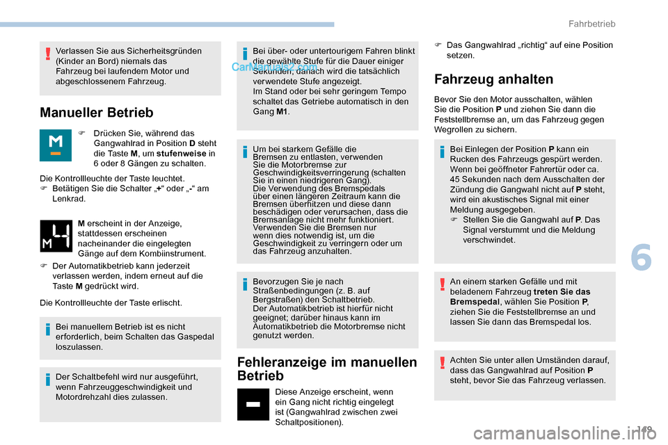 Peugeot Expert 2019  Betriebsanleitung (in German) 149
Verlassen Sie aus Sicherheitsgründen 
(Kinder an Bord) niemals das 
Fahrzeug bei laufendem Motor und 
abgeschlossenem Fahrzeug.
Manueller Betrieb
F Drücken Sie, während das Gangwahlrad in Posit