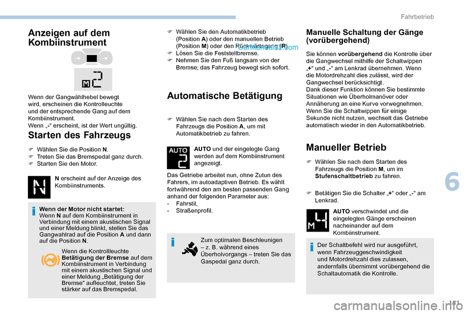 Peugeot Expert 2019  Betriebsanleitung (in German) 151
Anzeigen auf dem 
Kombiinstrument
Starten des Fahrzeugs
F Wählen Sie die Position N.
F  T reten Sie das Bremspedal ganz durch.
F
 
S
 tarten Sie den Motor.
N erscheint auf der Anzeige des 
Kombii