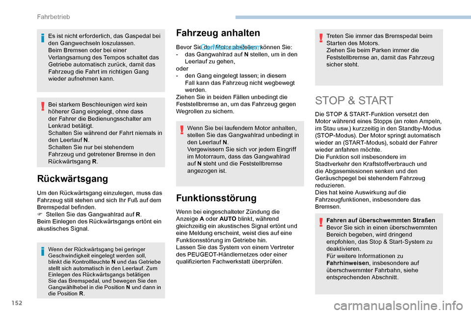 Peugeot Expert 2019  Betriebsanleitung (in German) 152
Es ist nicht er forderlich, das Gaspedal bei 
den Gangwechseln loszulassen.
Beim Bremsen oder bei einer 
Verlangsamung des Tempos schaltet das 
Getriebe automatisch zurück, damit das 
Fahrzeug di