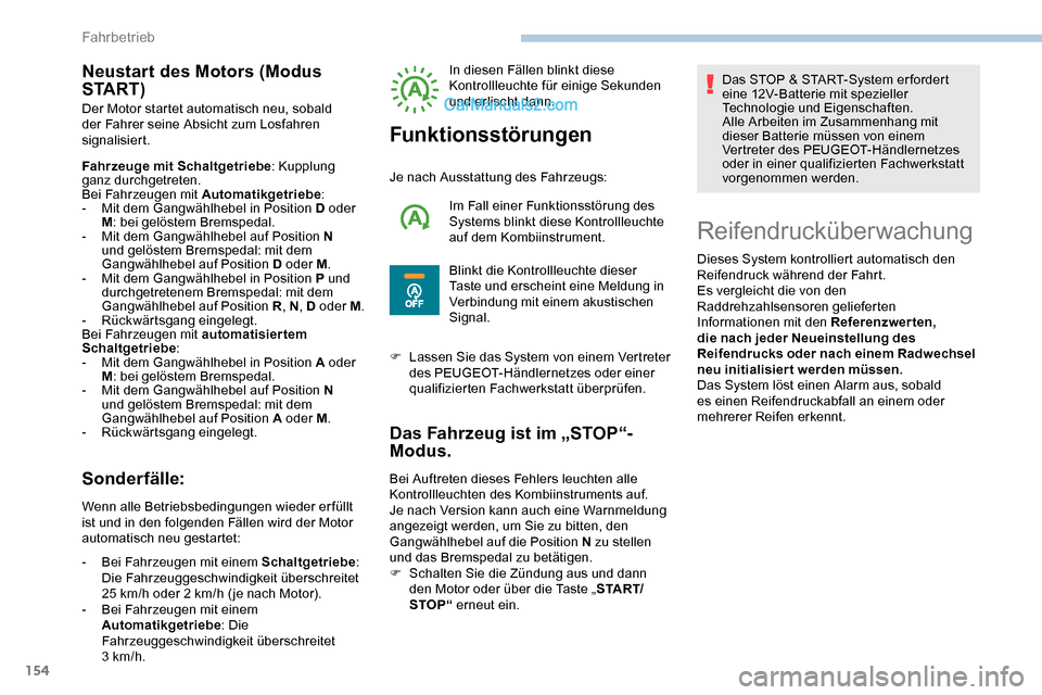 Peugeot Expert 2019  Betriebsanleitung (in German) 154
Neustart des Motors (Modus 
S TA R T )
Der Motor startet automatisch neu, sobald 
der Fahrer seine Absicht zum Losfahren 
signalisiert.
Fahrzeuge mit Schaltgetriebe: Kupplung 
ganz durchgetreten.
