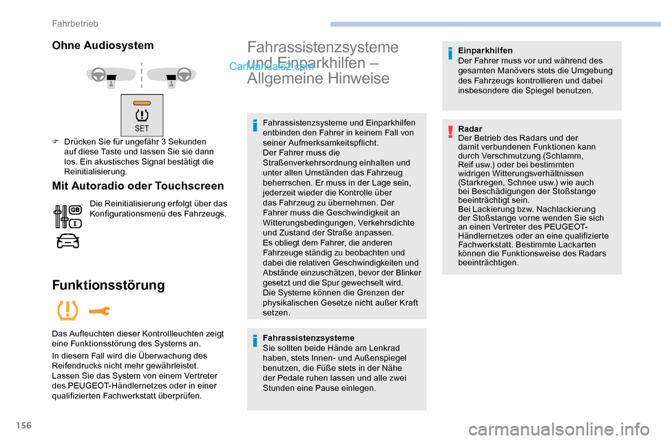 Peugeot Expert 2019  Betriebsanleitung (in German) 156
Ohne Audiosystem
F Drücken Sie für ungefähr 3 Sekunden auf diese Taste und lassen Sie sie dann 
los. Ein akustisches Signal bestätigt die 
Reinitialisierung.
Mit Autoradio oder Touchscreen
Die