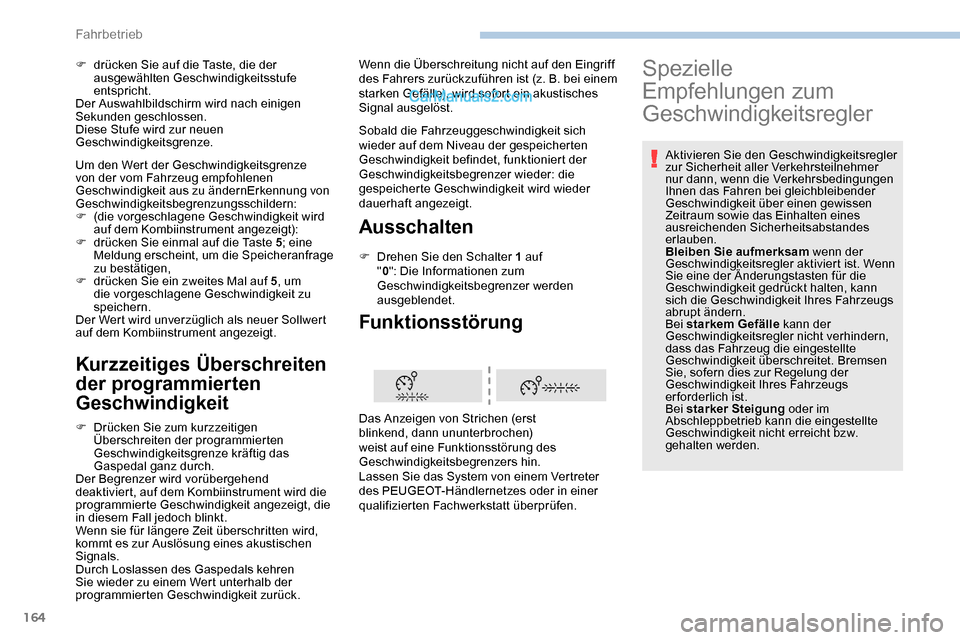 Peugeot Expert 2019  Betriebsanleitung (in German) 164
Kurzzeitiges Überschreiten 
der programmierten 
Geschwindigkeit
F Drücken Sie zum kurzzeitigen Überschreiten der programmierten 
Geschwindigkeitsgrenze kräftig das 
Gaspedal ganz durch.
Der Be