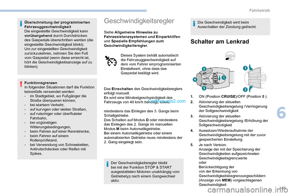 Peugeot Expert 2019  Betriebsanleitung (in German) 165
Überschreitung der programmierten 
Fahrzeuggeschwindigkeit
Die eingestellte Geschwindigkeit kann 
vorübergehend durch Durchdrücken 
des Gaspedals überschritten werden (die 
eingestellte Geschw