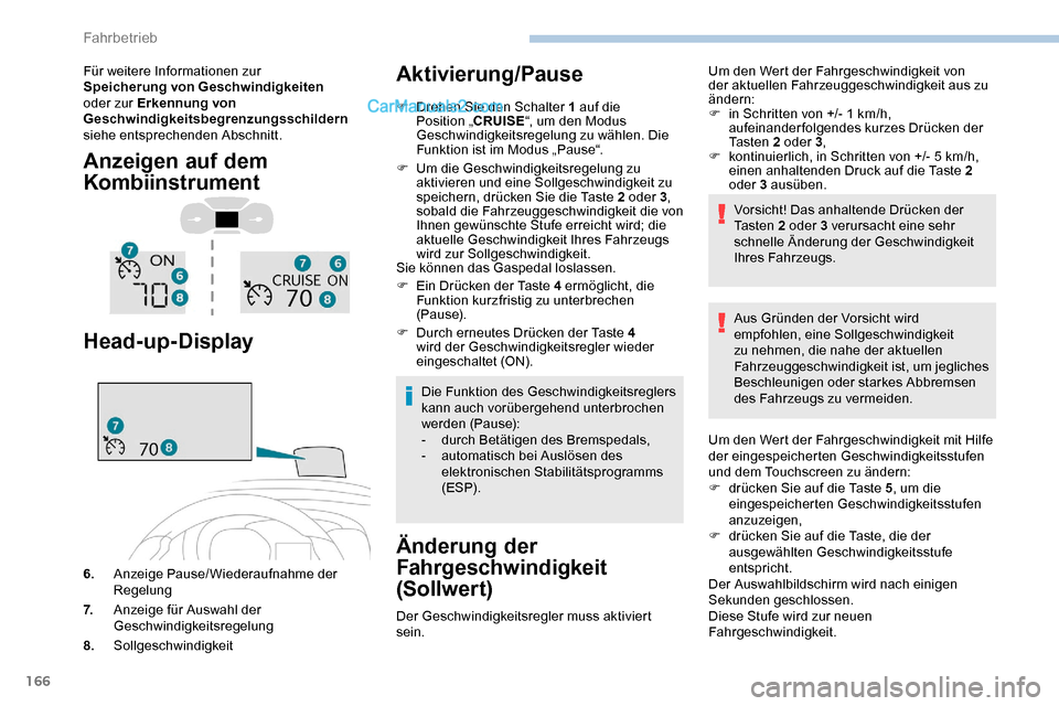 Peugeot Expert 2019  Betriebsanleitung (in German) 166
Für weitere Informationen zur 
Speicherung von Geschwindigkeiten 
oder zur Erkennung von 
Geschwindigkeitsbegrenzungsschildern  
siehe entsprechenden Abschnitt.
Anzeigen auf dem 
Kombiinstrument
