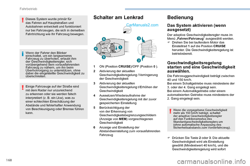 Peugeot Expert 2019  Betriebsanleitung (in German) 168
Dieses System wurde primär für 
das Fahren auf Hauptstraßen und 
Autobahnen entwickelt und funktioniert 
nur bei Fahrzeugen, die sich in derselben 
Fahrtrichtung wie Ihr Fahrzeug bewegen.
Wenn 