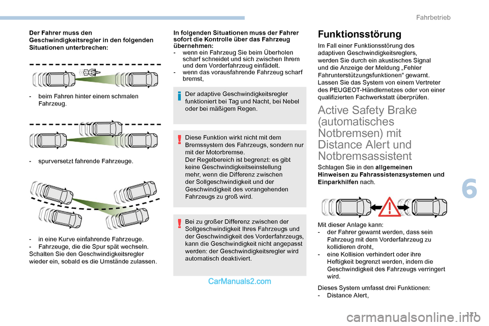 Peugeot Expert 2019  Betriebsanleitung (in German) 171
Der Fahrer muss den 
Geschwindigkeitsregler in den folgenden 
Situationen unterbrechen:
-
 b
eim Fahren hinter einem schmalen 
Fahrzeug.
-
 sp

urversetzt fahrende Fahrzeuge.
-
 in

 eine Kurve ei