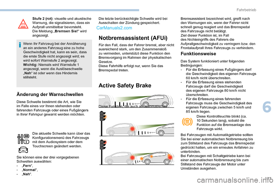 Peugeot Expert 2019  Betriebsanleitung (in German) 173
Stufe 2 (rot): visuelle und akustische 
Warnung, die signalisieren, dass ein 
Aufprall unmittelbar bevorsteht.
Die Meldung „ Bremsen Sie! “ wird 
angezeigt.
Wenn Ihr Fahrzeug bei der Annäheru