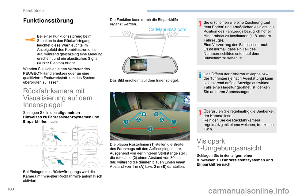Peugeot Expert 2019  Betriebsanleitung (in German) 180
Funktionsstörung
Rückfahrkamera mit 
Visualisierung auf dem 
Innenspiegel
Schlagen Sie in den allgemeinen 
Hinweisen zu Fahrassistenzsystemen und 
Einparkhilfen nach.
Bei Einlegen des Rückwärt