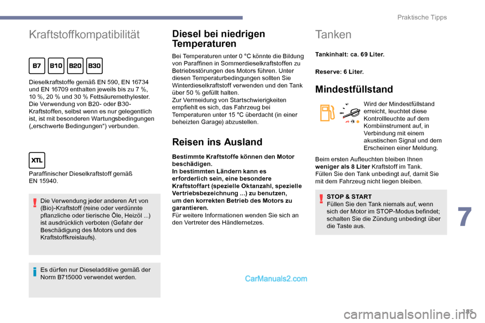 Peugeot Expert 2019  Betriebsanleitung (in German) 185
Kraftstoffkompatibilität
Die Verwendung jeder anderen Art von 
(Bio) -Kraftstoff (reine oder verdünnte 
pflanzliche oder tierische Öle, Heizöl  ...) 
ist ausdrücklich verboten (Gefahr der 
Be