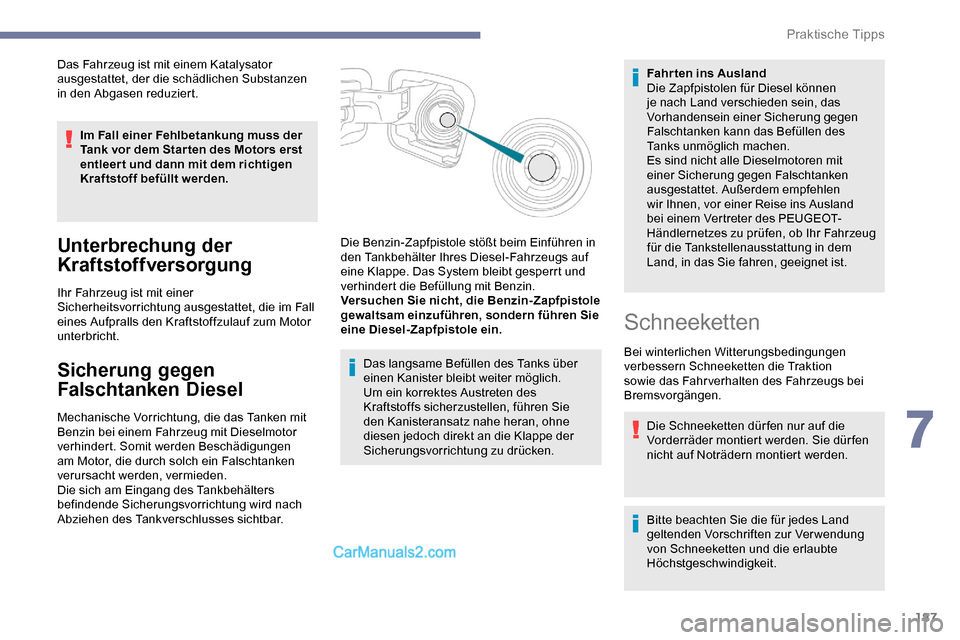 Peugeot Expert 2019  Betriebsanleitung (in German) 187
Das Fahrzeug ist mit einem Katalysator 
ausgestattet, der die schädlichen Substanzen 
in den Abgasen reduziert.Im Fall einer Fehlbetankung muss der 
Tank vor dem Star ten des Motors erst 
entleer