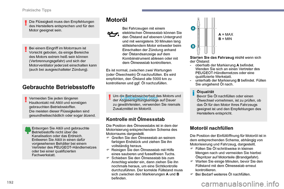 Peugeot Expert 2019 Betriebsanleitung (in German) 192
Die Flüssigkeit muss den Empfehlungen
des Herstellers entsprechen und für den
Motor geeignet sein.
Bei einem Eingriff im Motorraum ist
Vorsicht geboten, da einige Bereiche
des Motors extrem Peugeot Expert 2019 Betriebsanleitung (in German) 192
Die Flüssigkeit muss den Empfehlungen
des Herstellers entsprechen und für den
Motor geeignet sein.
Bei einem Eingriff im Motorraum ist
Vorsicht geboten, da einige Bereiche
des Motors extrem