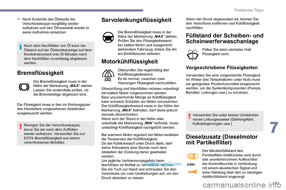 Peugeot Expert 2019 Betriebsanleitung (in German) 193
Nach dem Nachfüllen von Öl kann der
Ölstand auf der Ölstandsanzeige auf dem
Kombiinstrument erst 30 Minuten nach
dem Nachfüllen zuverlässig abgelesen
werden.
Bremsflüssigkeit
Die Bremsf Peugeot Expert 2019 Betriebsanleitung (in German) 193
Nach dem Nachfüllen von Öl kann der
Ölstand auf der Ölstandsanzeige auf dem
Kombiinstrument erst 30 Minuten nach
dem Nachfüllen zuverlässig abgelesen
werden.
Bremsflüssigkeit
Die Bremsf