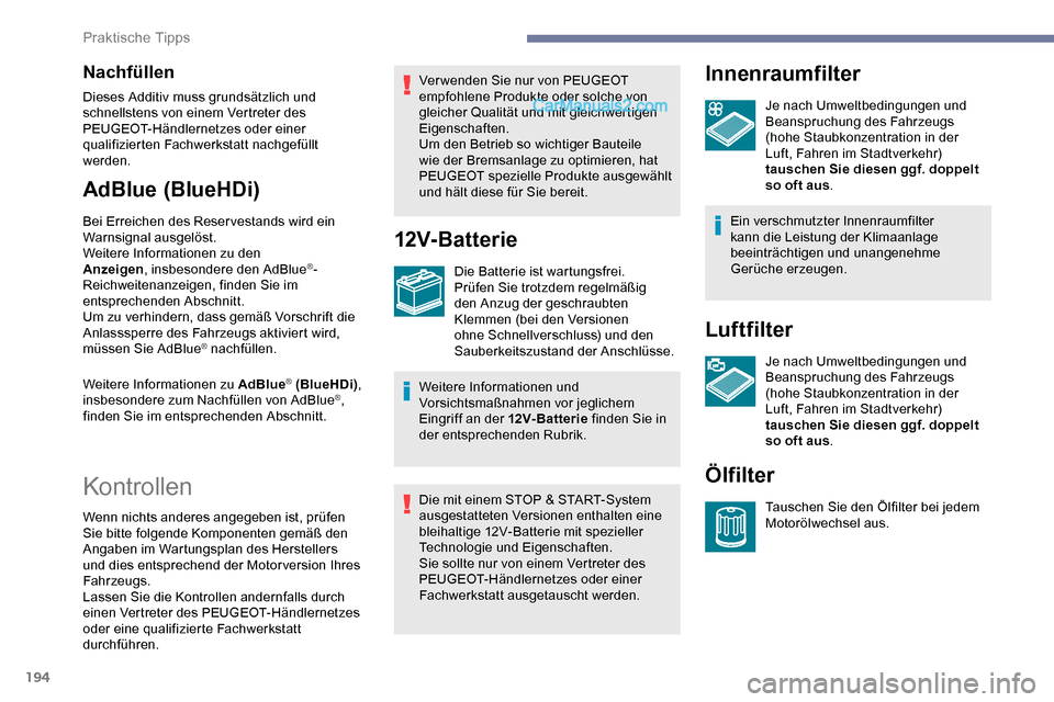 Peugeot Expert 2019 Betriebsanleitung (in German) 194
Nachfüllen
Dieses Additiv muss grundsätzlich und
schnellstens von einem Vertreter des
PEUGEOT-Händlernetzes oder einer
qualifizierten Fachwerkstatt nachgefüllt
werden.
AdBlue (BlueHDi)
Bei Peugeot Expert 2019 Betriebsanleitung (in German) 194
Nachfüllen
Dieses Additiv muss grundsätzlich und
schnellstens von einem Vertreter des
PEUGEOT-Händlernetzes oder einer
qualifizierten Fachwerkstatt nachgefüllt
werden.
AdBlue (BlueHDi)
Bei