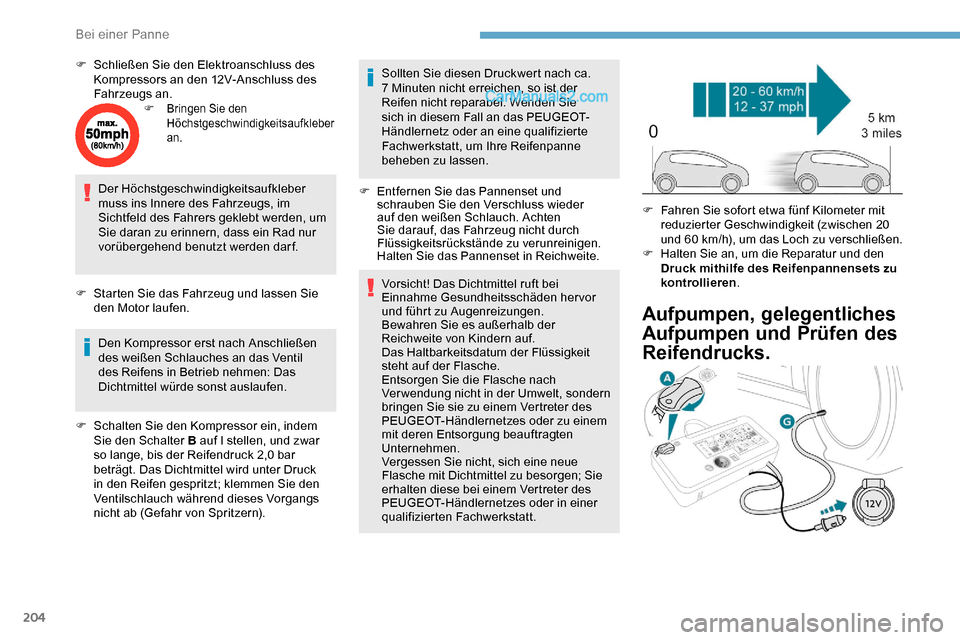 Peugeot Expert 2019 Betriebsanleitung (in German) 204
F Schließen Sie den Elektroanschluss des Kompressors an den 12V-Anschluss des
Fahrzeugs an.
F Bringen Sie den Höchstgeschwindigkeitsaufkleber
an.
Der Höchstgeschwindigkeitsaufkleber
muss in Peugeot Expert 2019 Betriebsanleitung (in German) 204
F Schließen Sie den Elektroanschluss des Kompressors an den 12V-Anschluss des
Fahrzeugs an.
F Bringen Sie den Höchstgeschwindigkeitsaufkleber
an.
Der Höchstgeschwindigkeitsaufkleber
muss in