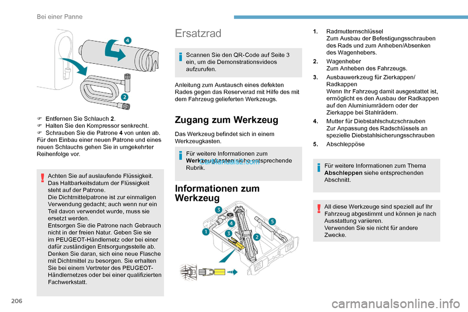 Peugeot Expert 2019 Betriebsanleitung (in German) 206
Achten Sie auf auslaufende Flüssigkeit.
Das Haltbarkeitsdatum der Flüssigkeit
steht auf der Patrone.
Die Dichtmittelpatrone ist zur einmaligen
Ver wendung gedacht; auch wenn nur ein
Teil davo Peugeot Expert 2019 Betriebsanleitung (in German) 206
Achten Sie auf auslaufende Flüssigkeit.
Das Haltbarkeitsdatum der Flüssigkeit
steht auf der Patrone.
Die Dichtmittelpatrone ist zur einmaligen
Ver wendung gedacht; auch wenn nur ein
Teil davo