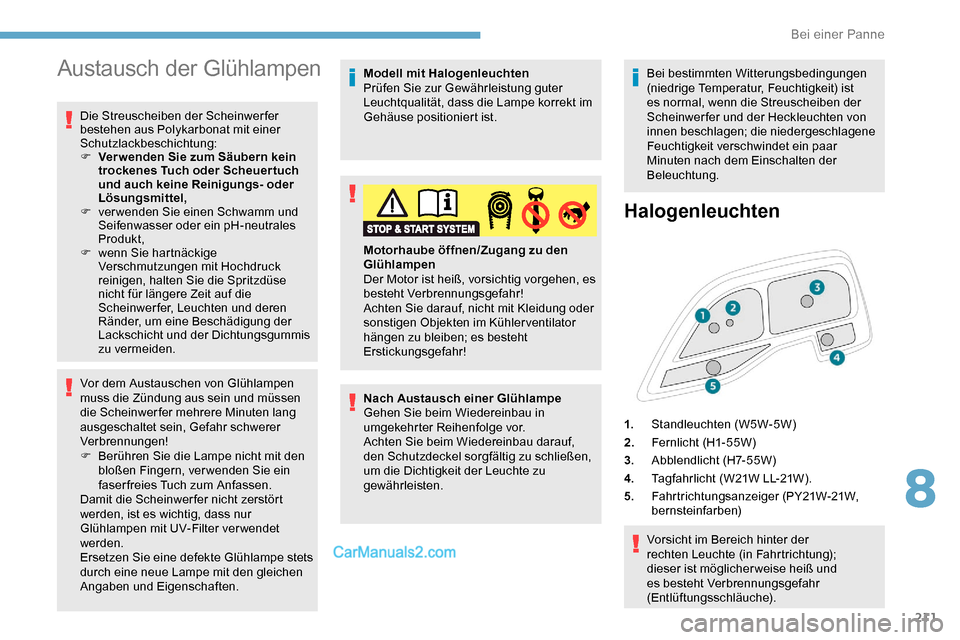 Peugeot Expert 2019  Betriebsanleitung (in German) 211
Austausch der Glühlampen
Die Streuscheiben der Scheinwerfer 
bestehen aus Polykarbonat mit einer 
Schutzlackbeschichtung:
F 
V
 er wenden Sie zum Säubern kein 
trockenes Tuch oder Scheuertuch 
u