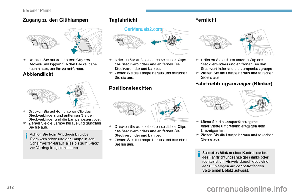 Peugeot Expert 2019  Betriebsanleitung (in German) 212
Zugang zu den Glühlampen
Abblendlicht
Achten Sie beim Wiedereinbau des 
Steckverbinders und der Lampe in den 
Scheinwer fer darauf, alles bis zum „Klick“ 
zur Verriegelung einzubauen.
Tagfahr