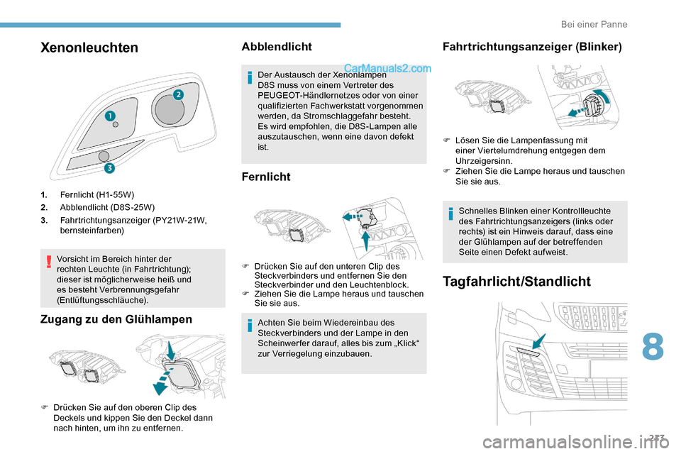 Peugeot Expert 2019  Betriebsanleitung (in German) 213
Xenonleuchten
1.Fer nlicht (H1- 55W )
2. Abblendlicht (D8S-25W)
3. Fahrtrichtungsanzeiger (PY21W-21W, 
bernsteinfarben)
Vorsicht im Bereich hinter der 
rechten Leuchte (in Fahrtrichtung); 
dieser 