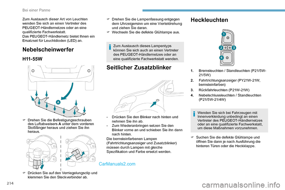 Peugeot Expert 2019  Betriebsanleitung (in German) 214
Zum Austausch dieser Art von Leuchten 
wenden Sie sich an einen Vertreter des 
PEUGEOT-Händlernetzes oder an eine 
qualifizierte Fachwerkstatt.
Das PEUGEOT-Händlernetz bietet Ihnen ein 
Ersatzse