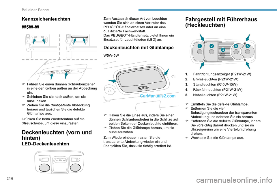 Peugeot Expert 2019  Betriebsanleitung (in German) 216
Kennzeichenleuchten
W5W-W
F Führen Sie einen dünnen Schraubenzieher in eine der Kerben außen an der Abdeckung 
ein.
F
 
S
 chieben Sie sie nach außen, um sie 
auszuhaken.
F
 
Z
 iehen Sie die 
