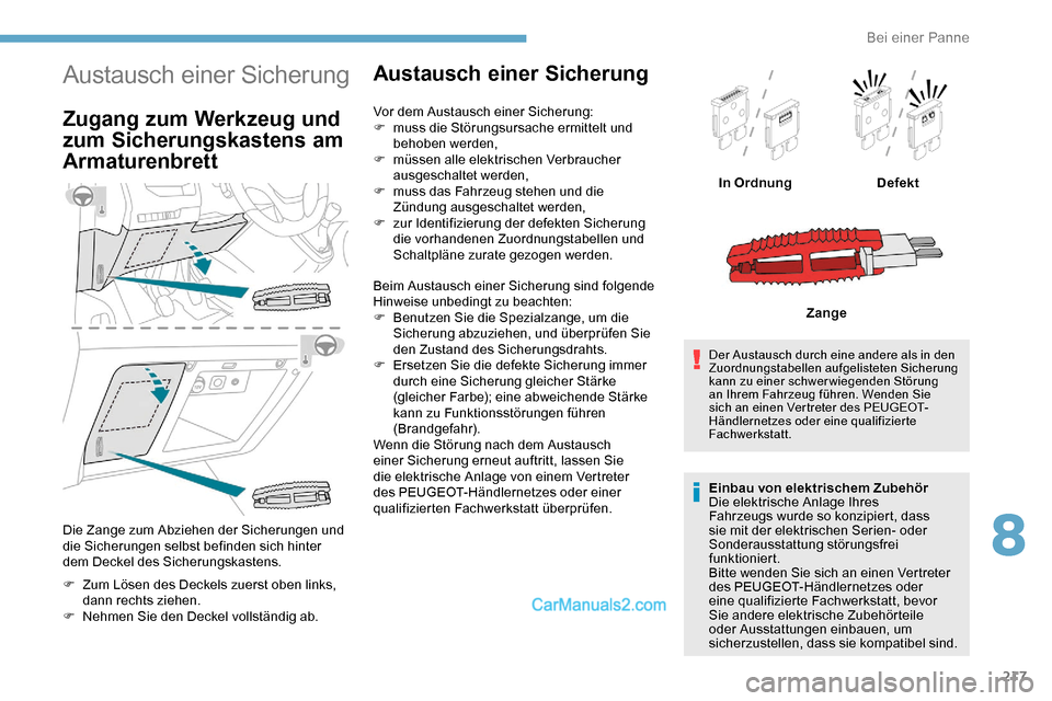 Peugeot Expert 2019  Betriebsanleitung (in German) 217
Austausch einer Sicherung
Zugang zum Werkzeug und 
zum Sicherungskastens am 
Armaturenbrett
Die Zange zum Abziehen der Sicherungen und 
die Sicherungen selbst befinden sich hinter 
dem Deckel des 