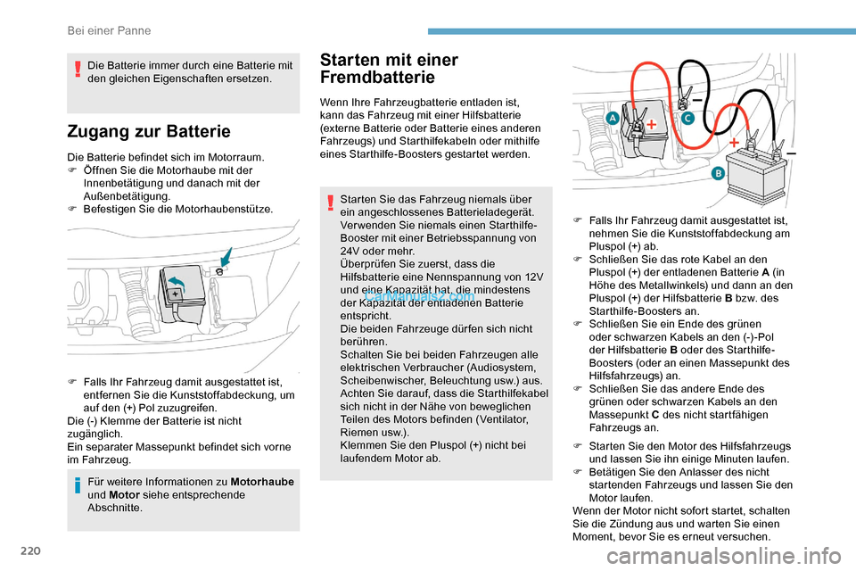 Peugeot Expert 2019  Betriebsanleitung (in German) 220
Die Batterie befindet sich im Motorraum.
F Ö ffnen Sie die Motorhaube mit der 
Innenbetätigung und danach mit der 
Außenbetätigung.
F
 
Be
 festigen Sie die Motorhaubenstütze.
Für weitere In