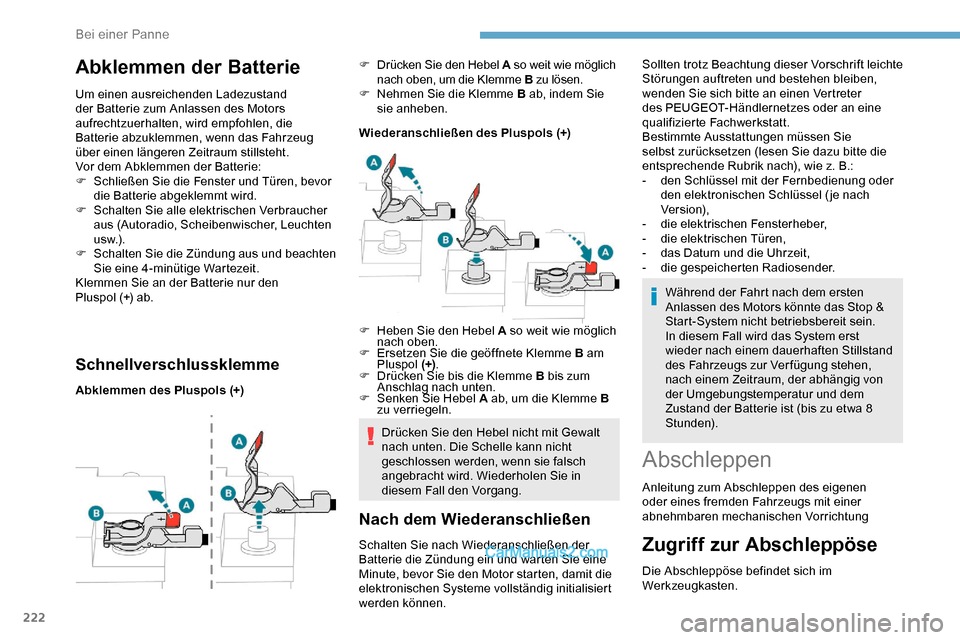 Peugeot Expert 2019  Betriebsanleitung (in German) 222
Abklemmen der Batterie
Um einen ausreichenden Ladezustand 
der Batterie zum Anlassen des Motors 
aufrechtzuerhalten, wird empfohlen, die 
Batterie abzuklemmen, wenn das Fahrzeug 
über einen läng