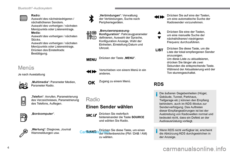 Peugeot Expert 2019  Betriebsanleitung (in German) 4
Radio:
Auswahl des nächstniedrigeren / 
nächsthöheren Senders.
Auswahl des vorherigen / nächsten 
Menüpunkts oder Listeneintrags.
Media:
Auswahl des vorherigen / nächsten 
Stücks.
Auswahl des