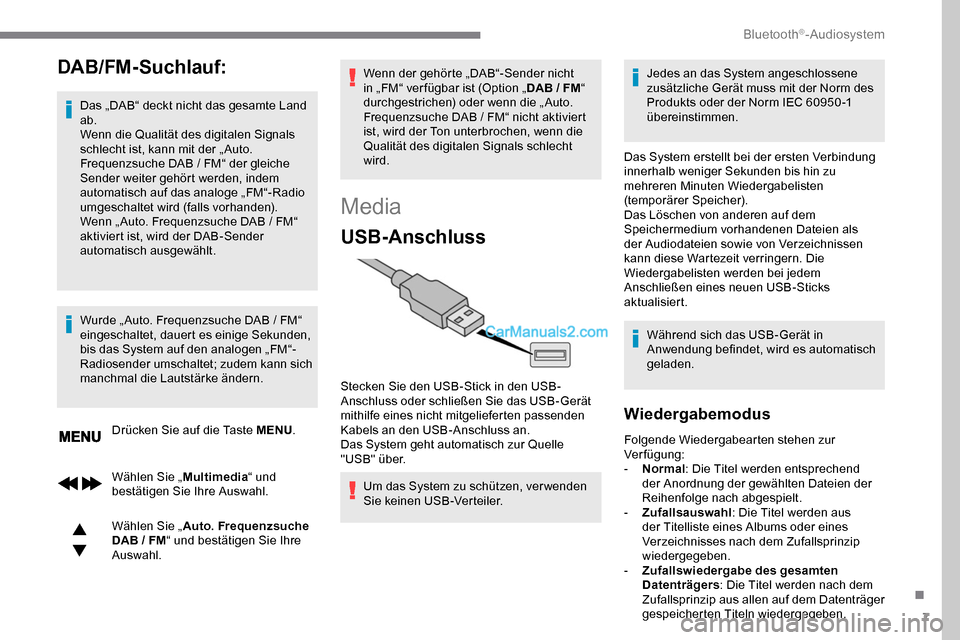Peugeot Expert 2019  Betriebsanleitung (in German) 7
DAB/FM-Suchlauf:
Das „DAB“ deckt nicht das gesamte Land 
ab.
Wenn die Qualität des digitalen Signals 
schlecht ist, kann mit der „ Auto. 
Frequenzsuche DAB  /   FM“ der gleiche 
Sender weit