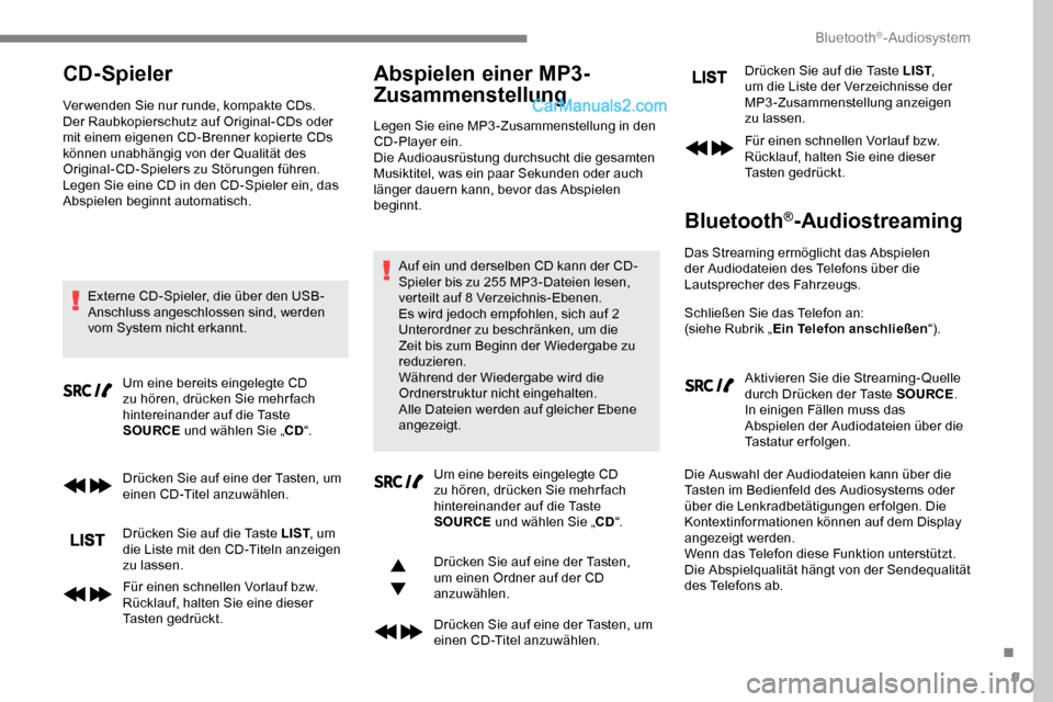 Peugeot Expert 2019  Betriebsanleitung (in German) 9
CD-Spieler
Ver wenden Sie nur runde, kompakte CDs.
Der Raubkopierschutz auf Original-CDs oder 
mit einem eigenen CD-Brenner kopierte CDs 
können unabhängig von der Qualität des 
Original-CD-Spiel