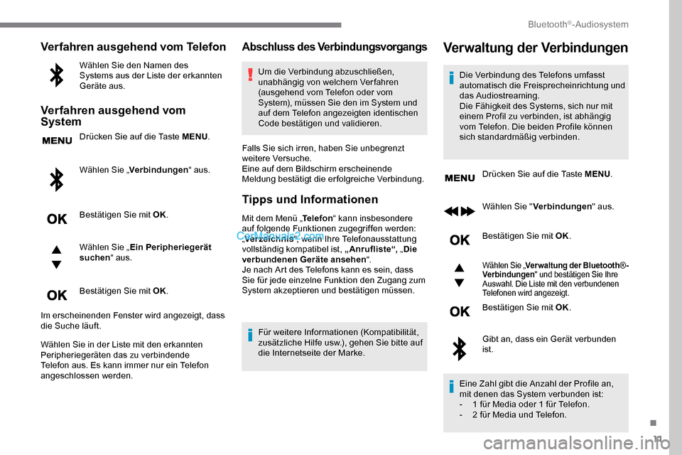 Peugeot Expert 2019  Betriebsanleitung (in German) 11
Verfahren ausgehend vom Telefon
Wählen Sie den Namen des 
Systems aus der Liste der erkannten 
Geräte aus.
Verfahren ausgehend vom 
System
Drücken Sie auf die Taste MENU.
Wählen Sie „ Verbind