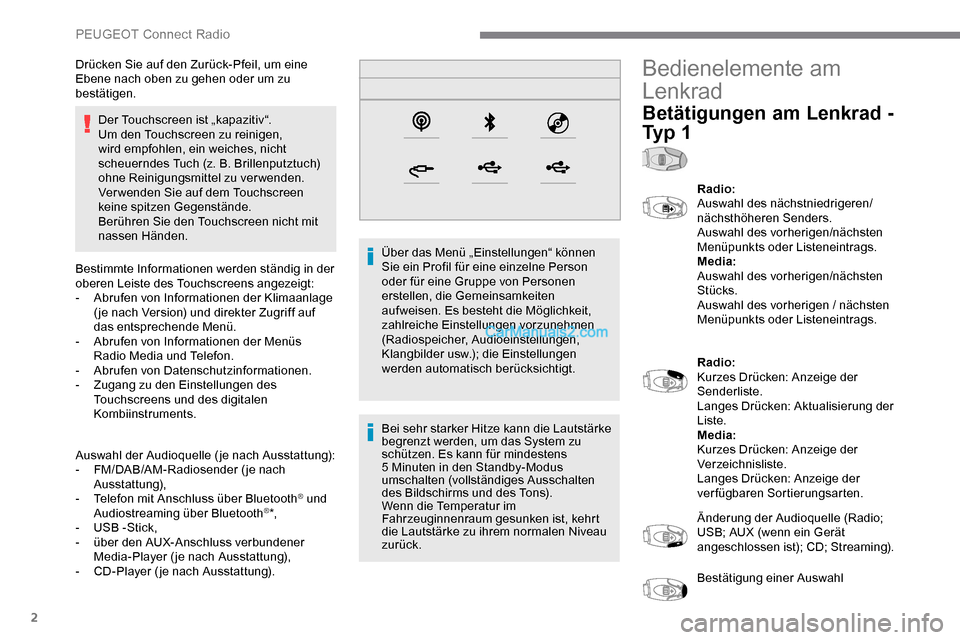 Peugeot Expert 2019  Betriebsanleitung (in German) 2
Der Touchscreen ist „kapazitiv“.
Um den Touchscreen zu reinigen, 
wird empfohlen, ein weiches, nicht 
scheuerndes Tuch (z. B. Brillenputztuch) 
ohne Reinigungsmittel zu verwenden.
Verwenden Sie 