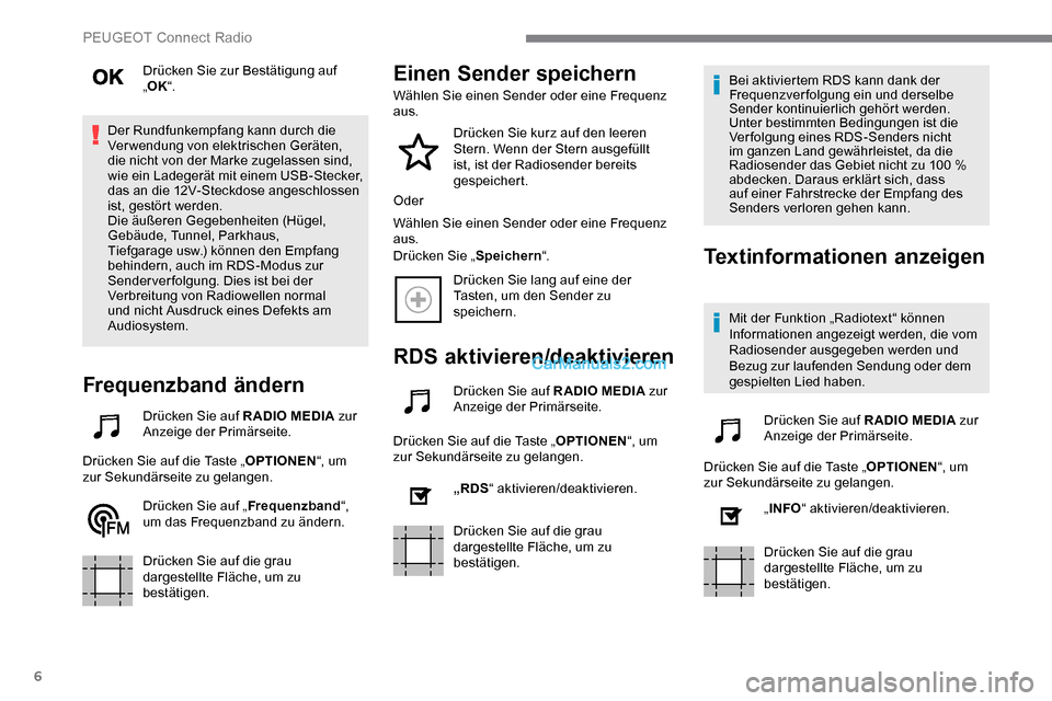 Peugeot Expert 2019  Betriebsanleitung (in German) 6
Drücken Sie zur Bestätigung auf 
„OK “.
Der Rundfunkempfang kann durch die 
Verwendung von elektrischen Geräten, 
die nicht von der Marke zugelassen sind, 
wie ein Ladegerät mit einem USB-St
