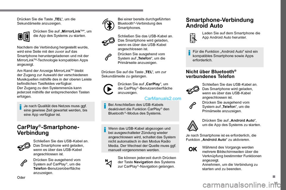 Peugeot Expert 2019  Betriebsanleitung (in German) 11
Drücken Sie die Taste „TEL“, um die 
Sekundärseite anzuzeigen.
Drücken Sie auf „ MirrorLink
TM“, um 
die App des Systems zu starten.
Nachdem die Verbindung hergestellt wurde, 
wird eine 