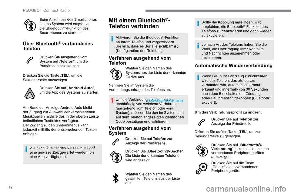 Peugeot Expert 2019  Betriebsanleitung (in German) 12
Beim Anschluss des Smartphones 
an das System wird empfohlen, 
die „Bluetooth“
®-Funktion des 
Smartphones zu starten.
Über Bluetooth® verbundenes 
Telefon
Drücken Sie ausgehend vom 
System