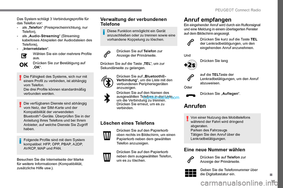 Peugeot Expert 2019  Betriebsanleitung (in German) 13
Das System schlägt 3 Verbindungsprofile für 
das Telefon vor:
- 
a
 ls „Telefon “ (Freisprecheinrichtung, nur 
Telefon),
-
 
a
 ls „Audio-Streaming “ (Streaming: 
kabelloses Abspielen der